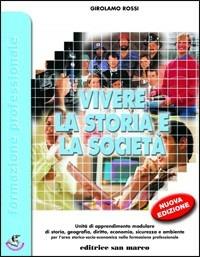 Vivere la storia e la società. Per le Scuole superiori. - Girolamo Rossi - Libro Editrice San Marco (Ponteranica) 2009, Formazione professionale | Libraccio.it