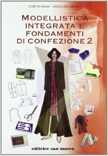 Modellistica integrata e fondamenti di confezione. Vol. 2 - Cosetta Grana, Angela Bellinello - Libro San Marco (Ponteranica) 2005 | Libraccio.it