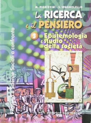 La ricerca e il pensiero. Per i Licei e gli Ist. magistrali. Vol. 3: Epistemologia e studio della società-Filosofia e scienze sociali a confronto - Marco Pighizzini, Salvatore Spagnolello - Libro Editrice San Marco (Ponteranica) 2007 | Libraccio.it