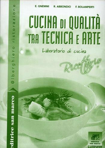 Cucina di qualità. Tra tecnica e arte. Laboratorio di cucina. Con ricettario. Per gli Ist. professionali. Con CD-ROM. - Emanuele Gnemmi, Roberto Abbondio, Federico Bolamperti - Libro Editrice San Marco (Ponteranica) 2007, Alberghiero ristorazione | Libraccio.it