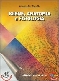 Igiene, anatomia e fisiologia. Elementi di biologia, dermatologia, educazione alimentare. Per gli Ist. professionali. - Alessandra Gaballo - Libro Editrice San Marco (Ponteranica) 2008 | Libraccio.it
