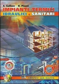 Impianti termici idraulici e sanitari. Per gli Ist. Tecnici e per gli Ist. Professionali. Con CD-ROM. - Santo Gullace, Bruno Pisani - Libro Editrice San Marco (Ponteranica) 2009 | Libraccio.it