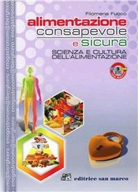 Alimentazione consapevole e sicura. Scienza e cultura dell'alimentazione. Con quaderno. Per gli Ist. professionali alberghieri. - Filomena Fuoco - Libro Editrice San Marco (Ponteranica) 2011, Alberghiero ristorazione | Libraccio.it