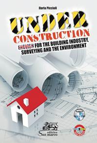 Under construction. English for the building industry, surveying and the environment. Con CD Audio. Con espansione online - Ilaria Piccioli - Libro Editrice San Marco 2013 | Libraccio.it