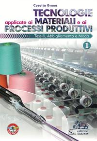 Tecnologie applicate ai materiali e ai processi produttivi tessili, abbligliamento e moda. Per gli Ist. professionali. Vol. 1 - Cosetta Grana - Libro San Marco (Ponteranica) 2014 | Libraccio.it