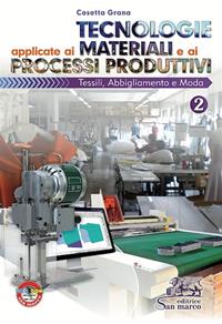 Tecnologie applicate ai materiali e ai processi produttivi. Tessili abbigliamento e moda. e professionali. Con e-book. Con espansione online. Vol. 2 - Cosetta Grana - Libro Editrice San Marco 2015 | Libraccio.it