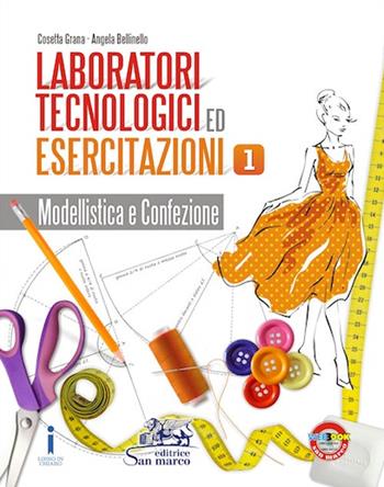 Laboratori tecnologici ed esercitazioni. Per gli Ist. professionali. Vol. 1: Modellistica e confezione - Cosetta Grana, Angela Bellinello - Libro Editrice San Marco 2016, Abbigliamento e moda | Libraccio.it