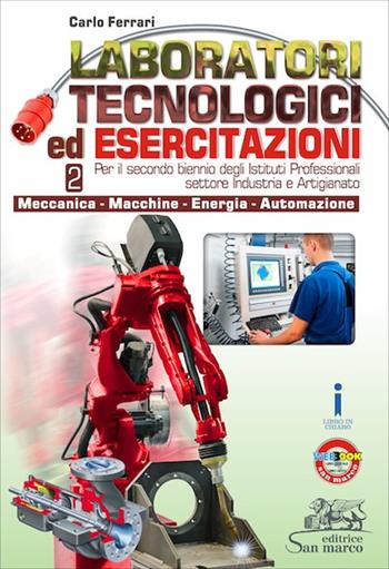 Laboratori tecnologici ed esercitazioni. Per gli Ist. professionali. Con e-book. Con espansione online. Vol. 2: Meccanica-Macchine-Energia-Automazione. - Carlo Ferrari - Libro San Marco (Ponteranica) 2017 | Libraccio.it