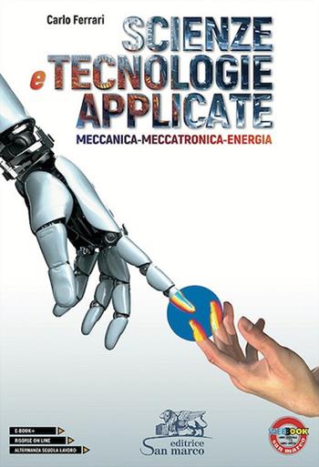 Scienze e tecnologie applicate. Meccanica-Meccatronica-Energia. Per le Scuole superiori - Carlo Ferrari - Libro Editrice San Marco (Ponteranica) 2018 | Libraccio.it