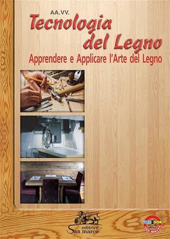 Tecnologia del legno. Apprendere e applicare l'arte del legno.  - Libro Editrice San Marco (Ponteranica) 2018, Tecnologie | Libraccio.it