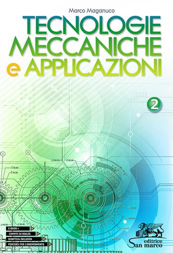 Tecnologie meccaniche e applicazioni. Con laboratorio delle competenze. e professionali. Vol. 2 - Marco Maganuco - Libro Editrice San Marco 2020, Tecnologie | Libraccio.it