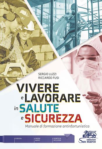 Vivere e lavorare in salute e sicurezza. Manuale di formazione antinfortunistica - Sergio Luzzi, Riccardo Fusi - Libro Editrice San Marco 2022 | Libraccio.it