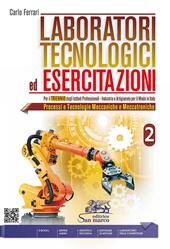 Laboratori tecnologici ed esercitazioni. Per gli Ist. professionali. Con e-book. Con espansione online. Vol. 2: Processi e tecnologie meccaniche e meccatroniche