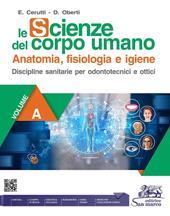 Le scienze del corpo umano. Per odontotecnici e ottici. Per gli Ist. professionali. Con e-book. Con espansione online. Vol. A: Anatomia, fisiologia e igiene