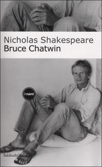 Bruce Chatwin - Nicholas Shakespeare - Libro Dalai Editore 2001, I Nani | Libraccio.it