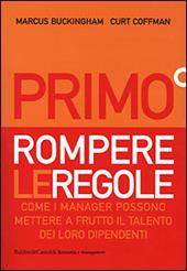 Primo. Rompere le regole. Come i manager possono mettere a frutto il talento dei loro dipendenti