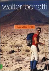 Una vita così - Walter Bonatti - Libro Dalai Editore 2001, Storie della storia d'Italia | Libraccio.it