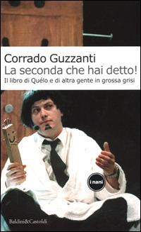 La seconda che hai detto! Il libro di Quélo e di altra gente in grossa crisi - Corrado Guzzanti - Libro Dalai Editore 2001, I Nani | Libraccio.it