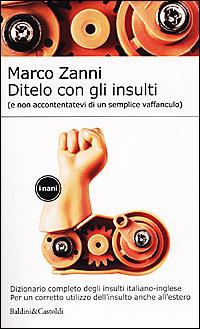 Ditelo con gli insulti (e non accontentatevi di un semplice vaffanculo). Dizionario completo degli insulti italiano-inglese - Marco Zanni - Libro Dalai Editore 2001, I Nani | Libraccio.it