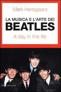 La musica e l'arte dei Beatles. A day in the life - Mark Hertsgaard - Libro Dalai Editore 2002, I saggi | Libraccio.it