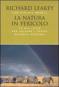 La natura in pericolo. La mia lotta per salvare i tesori naturali africani - Richard E. Leakey, Virginia Morell - Libro Dalai Editore 2002, I saggi | Libraccio.it