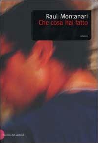Che cosa hai fatto - Raul Montanari - Libro Dalai Editore 2001, Romanzi e racconti | Libraccio.it