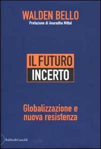 Il futuro incerto. Globalizzazione e nuova resistenza - Walden Bello - Libro Dalai Editore 2002, I saggi | Libraccio.it