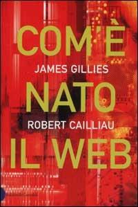 Com'è nato il Web - James Gillies, Robert Caillau - Libro Dalai Editore 2002, I saggi | Libraccio.it