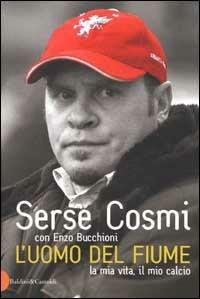 L' uomo del fiume. La mia vita, il mio calcio - Serse Cosmi, Enzo Bucchioni - Libro Dalai Editore 2002, Le boe | Libraccio.it