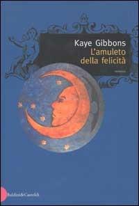 L' amuleto della felicità - Kaye Gibbons - Libro Dalai Editore 2002, Romanzi e racconti | Libraccio.it