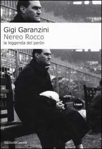 Nereo Rocco. La leggenda del paròn - Gigi Garanzini - Libro Dalai Editore 2002, I Nani | Libraccio.it