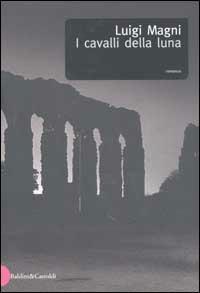 I cavalli della luna - Luigi Magni - Libro Dalai Editore 2002, Romanzi e racconti | Libraccio.it