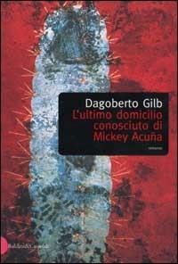 L' ultimo domicilio conosciuto di Mickey Acuña - Dagoberto Gilb - Libro Dalai Editore 2002, Romanzi e racconti | Libraccio.it