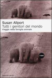 Tutti i genitori del mondo - Susan Allport - Libro Dalai Editore 2002, I Nani | Libraccio.it