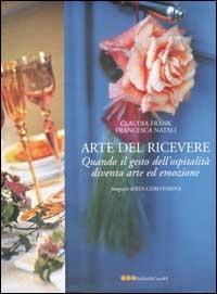 L' arte del ricevere. Quando il gesto dell'ospitalità diventa arte ed emozione - Francesca Natali, Claudia Frank - Libro Dalai Editore 2002 | Libraccio.it