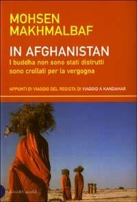 In Afghanistan. I buddha non sono stati distrutti sono crollati per la vergogna. Appunti di viaggio del regista di Viaggio a Kandahar - Mohsen Makhmalbaf - Libro Dalai Editore 2002, I saggi | Libraccio.it