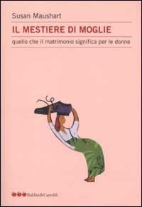 Il mestiere di moglie. Quello che il matrimonio significa per le donne - Susan Maushart - Libro Dalai Editore 2002, Le mele | Libraccio.it