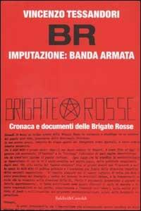 Br. Imputazione: banda armata - Vincenzo Tessandori - Libro Dalai Editore 2002, I Nani | Libraccio.it