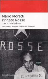 Brigate rosse. Una storia italiana - Mario Moretti, Carla Mosca, Rossana Rossanda - Libro Dalai Editore 2002, I Nani | Libraccio.it