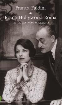 Roma Hollywood Roma. Totò, ma non soltanto - Franca Faldini - Libro Dalai Editore 2003 | Libraccio.it