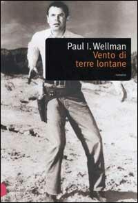 Vento di terre lontane - Paul I. Wellman - Libro Dalai Editore 2003, Romanzi e racconti | Libraccio.it