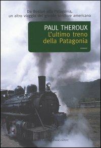 L' ultimo treno della Patagonia - Paul Theroux - Libro Dalai Editore 2005, Romanzi e racconti | Libraccio.it