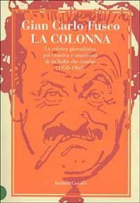 La Colonna. La rubrica giornalistica più caustica e umoristica di un'Italia che cambia (1958-1963) - Gian Carlo Fusco - Libro Dalai Editore 2003, Storie della storia d'Italia | Libraccio.it