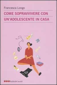 Come sopravvivere con un'adolescente in casa - Francesca Longo - Libro Dalai Editore 2003, Le mele | Libraccio.it