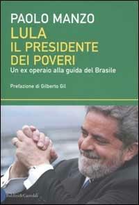 Lula il presidente dei poveri. Un ex operaio alla guida del Brasile - Paolo Manzo - Libro Dalai Editore 2003, I saggi | Libraccio.it