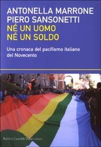 Né un uomo né un soldo. Una cronaca del pacifismo italiano del Novecento - Antonella Marrone, Piero Sansonetti - Libro Dalai Editore 2003, I saggi | Libraccio.it