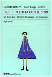 Figlie in lotta con il cibo. Un aiuto per i genitori, le ragazze, gli insegnanti e gli amici