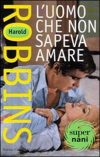 L' uomo che non sapeva amare - Harold Robbins - Libro Dalai Editore 2003, Super Nani | Libraccio.it