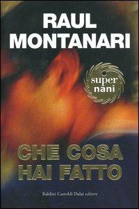 Che cosa hai fatto - Raul Montanari - Libro Dalai Editore 2004, Super Nani | Libraccio.it