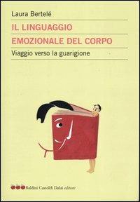 Il linguaggio emozionale del corpo. Viaggio verso la guarigione - Laura Bertelè - Libro Dalai Editore 2003, Le mele | Libraccio.it